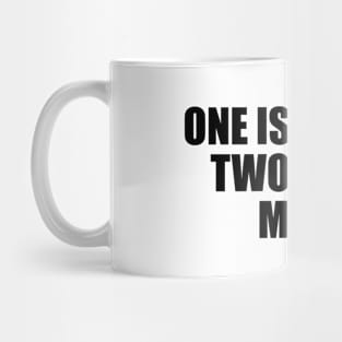 One is enough two is too much Mug